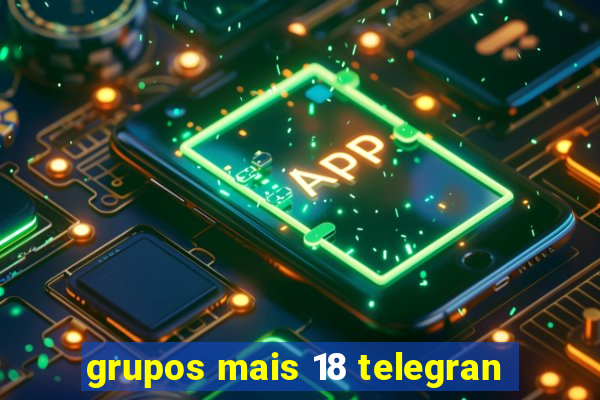 grupos mais 18 telegran